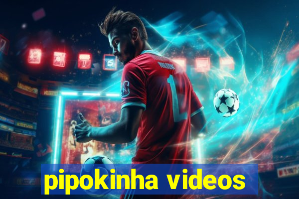 pipokinha videos